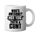 Who’s awesome not you you’re a cunt ceramic mug