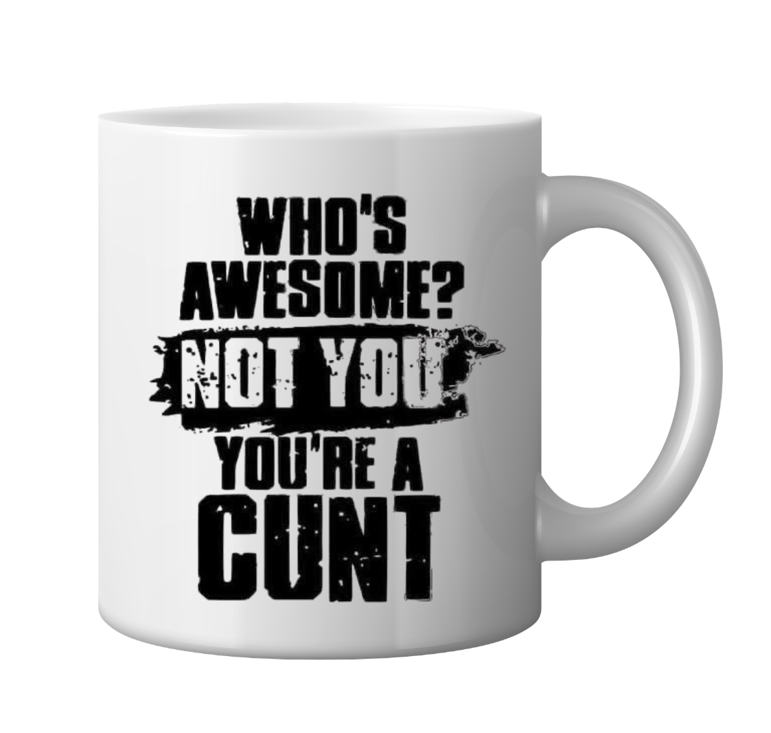 Who’s awesome not you you’re a cunt ceramic mug